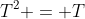 T^{2} = T