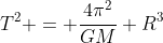 T^2 = \frac{4\pi^2}{GM} R^3