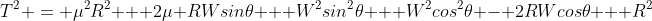 T^2 = \mu^2R^2 + 2\mu RWsin\theta + W^2sin^2\theta + W^2cos^2\theta - 2RWcos\theta + R^2