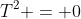 T^2 = 0