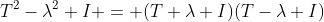 T^2-\lambda^2 I = (T+\lambda I)(T-\lambda I)