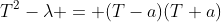 T^2-\lambda = (T-a)(T+a)