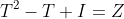 T^2-T+I=Z