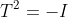 T^2=-I