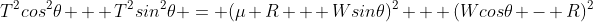 T^2cos^2\theta + T^2sin^2\theta = (\mu R + Wsin\theta)^2 + (Wcos\theta - R)^2