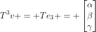 T^3v = Te_3 = \begin{bmatrix}\alpha\\\beta\\\gamma\end{bmatrix}