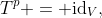 T^p = \text{id}_V,