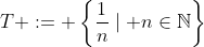 T := \left\{\frac{1}{n}\mid n\in\mathbb{N}\right\}