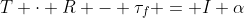 T \cdot R - \tau_f = I \alpha