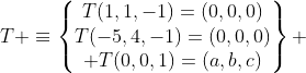 T \equiv\begin{Bmatrix}T(1,1,-1)=(0,0,0)\\T(-5,4,-1)=(0,0,0)\\ T(0,0,1)=(a,b,c)\end{matrix} 