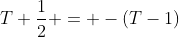 T+\frac12 = -(T-1)