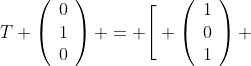 T \left(\begin{array}{ccc}0\\1\\0\end{array}\right) = \Bigg[ \left(\begin{array}{ccc}1\\0\\1\end{array}\right) 