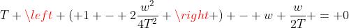 T \left ( 1 - 2\frac{w^2}{4T^2} \right ) - w \frac{w}{2T} = 0