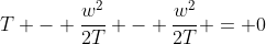 T - \frac{w^2}{2T} - \frac{w^2}{2T} = 0