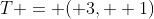 T = ( 3,  1)