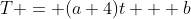 T = (a+4)t + b