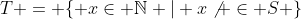 T = \{ x\in \mathbb{N} | x\not \in S \}