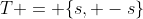 T = \{s, -s\}