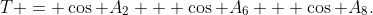 T = \cos A_2 + \cos A_6 + \cos A_8.