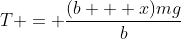 T = \frac{(b + x)mg}{b}