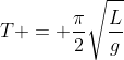 T = \frac{\pi}{2}\sqrt{\frac{L}{g}}