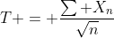 T = \frac{\sum X_n}{\sqrt{n}}