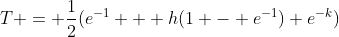 T = \frac{1}{2}(e^{-1} + h(1 - e^{-1})+e^{-k})
