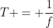 T = \frac{1}{f}