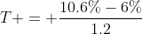 T = \frac{10.6\%-6\%}{1.2}