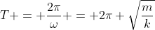 T = \frac{2\pi}{\omega} = 2\pi \sqrt{\frac{m}{k}}