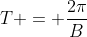 T = \frac{2\pi}{B}