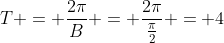 T = \frac{2\pi}{B} = \frac{2\pi}{\frac{\pi}{2}} = 4