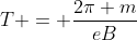 T = \frac{2\pi m}{eB}