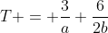 T = \frac{3}{a}+\frac{6}{2b}