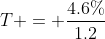T = \frac{4.6\%}{1.2}