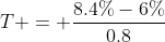 T = \frac{8.4\%-6\%}{0.8}