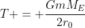 T = \frac{GmM_E}{2r_0}