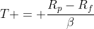 T = \frac{R_p-R_f}{\beta}