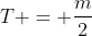 T = \frac{m}{2}