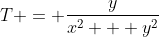 T = \frac{y}{x^2 + y^2}