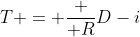 T = \frac { R}{D-i}