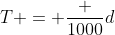 T = \frac {1000}d
