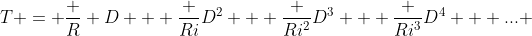 T = \frac R D + \frac {Ri}{D^2} + \frac {Ri^2}{D^3} + \frac {Ri^3}{D^4} + ... 