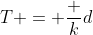 T = \frac kd