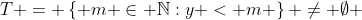 T = \left\{ {m \in \mathbb{N}:y < m} \right\} \ne \emptyset 