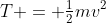 T = \tfrac{1}{2}mv^2