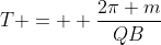 T =  \frac{2\pi m}{QB}