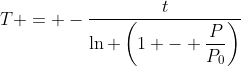 T = -\dfrac{t}{\ln \left(1 - \dfrac{P}{P_0}\right)}