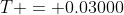 T = 0.03000