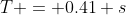 T = 0.41 s